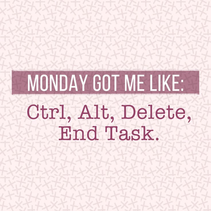 the words monday got me like girl, altt, delete, end task