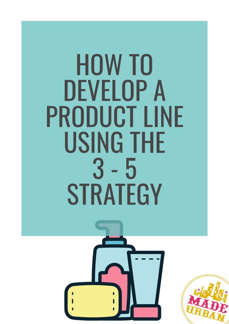 how to developing a product line using the 3 - 5 strategy