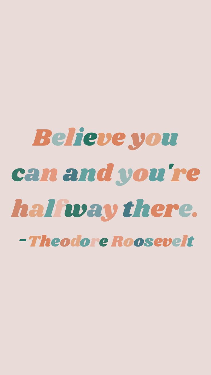 a quote that reads, believe you can and you're halfway there theodore roosevelt