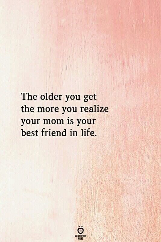 the older you get, the more you realize your mom is your best friend in life