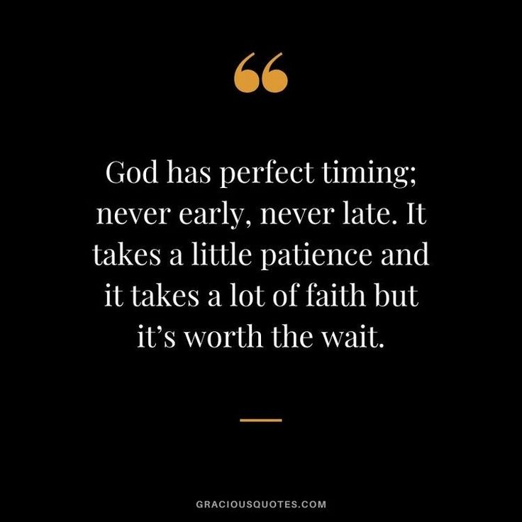 the quote god has perfect timing never early, never late it takes a little patience and it takes a lot of faith but it's worth the wait