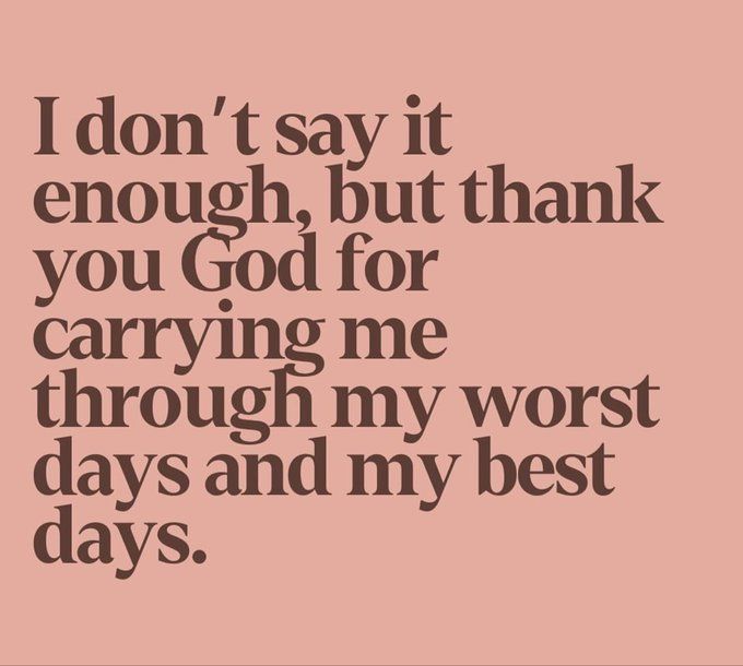 the words i don't say it enough, but thank you god for carrying me through my worst days and my best days