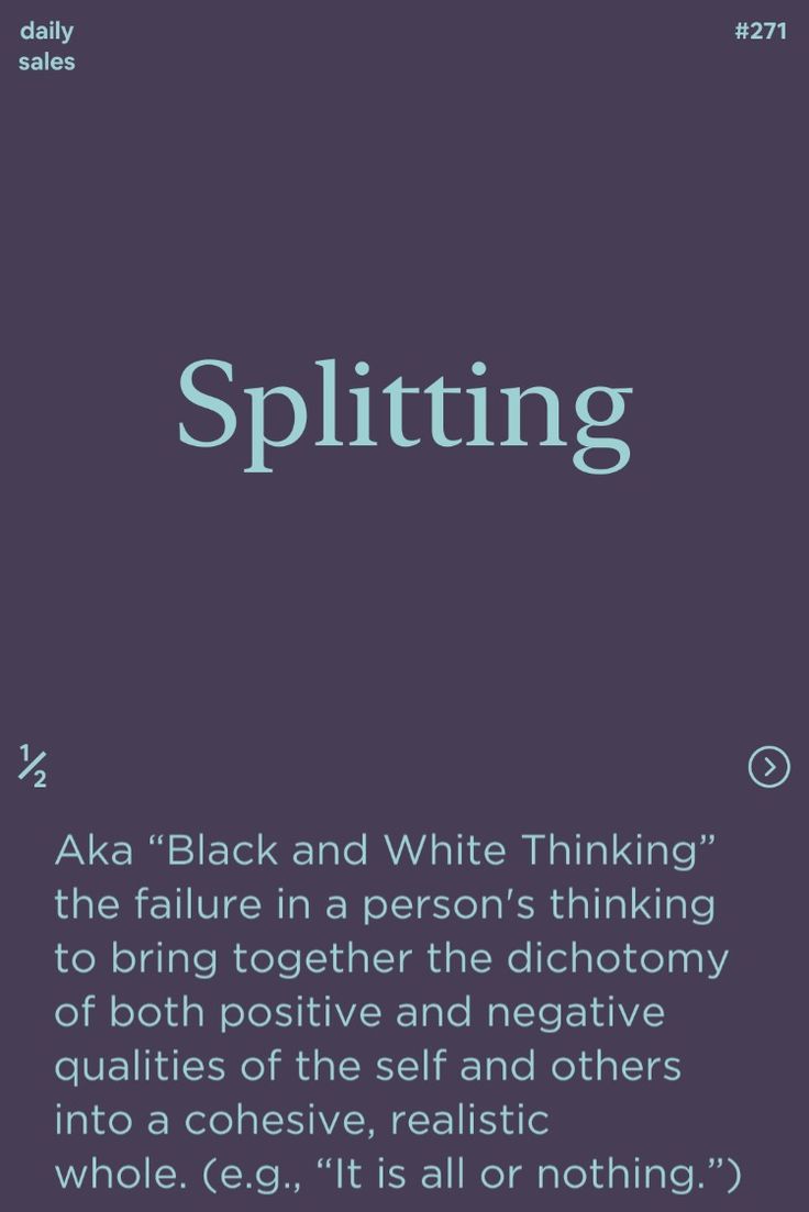 Splitting: aka “Black and White Thinking” the failure in a person's thinking to bring together the dichotomy of both positive and negative qualities of the self and others into a cohesive, realistic whole. (e.g., “It is all or nothing.”) #ux #sales #cx #design #ucd #startups #ixd #marketing #ui #psychology #neuroscience #hci #entrepreneurship #sem Black And White Thinking Therapy, Psychology Neuroscience, High Functioning Borderline, Cx Design, Symptoms Of Bpd, Bpd Symptoms, Black And White Thinking, Boderline Personality Disorder, Trans People