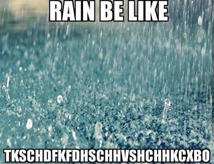 rain is falling down on the ground and it says, rain be like