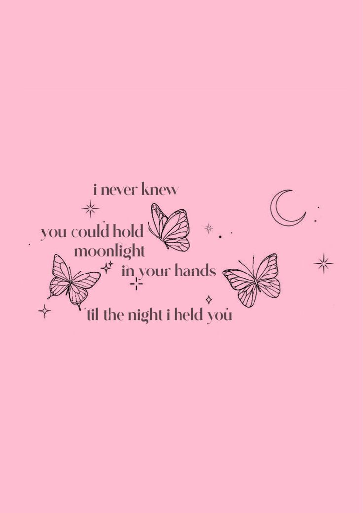 a pink background with butterflies flying over it and the words never know you could hold moonlight in your hands