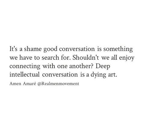 an image with the quote it's a shame good conversation is something we have to search for