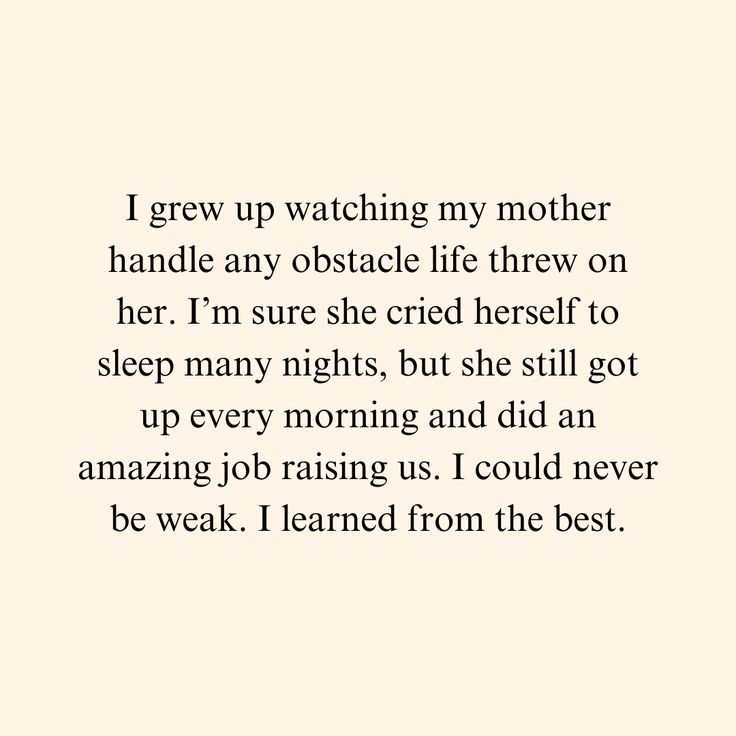 a poem written in black and white with the words i grew up watching my mother handle any obstacle life threw on her