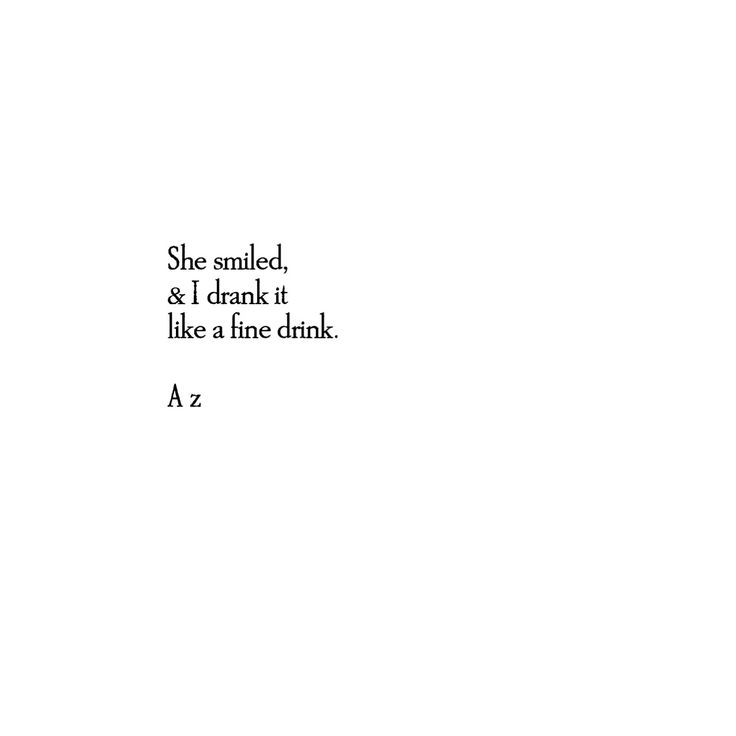 the words are written in black and white on a plain paper sheet that says, she smile, & i drank it like a fine drink