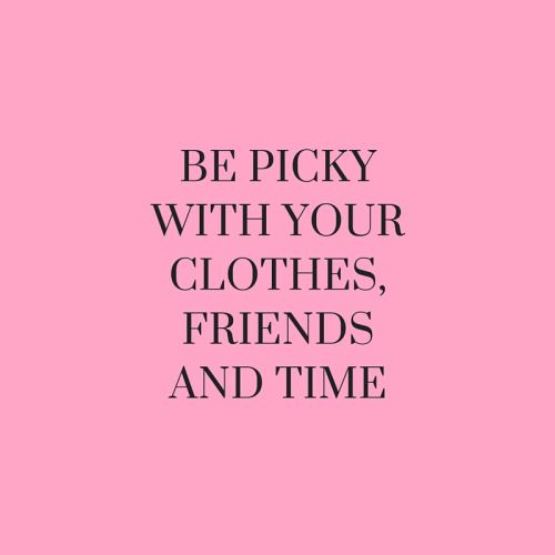 a pink background with the words be picky with your clothes, friends and time