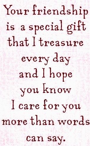 a poem with the words, your friend is a special gift that i treasure every day and hope you know i care for you more than words can say