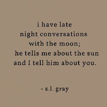 a quote that reads i have late night conversations with the moon he tells me about the sun and i tell him about you