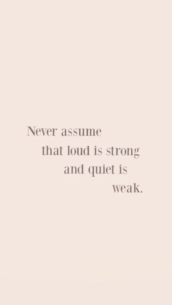 an image with the words never assume that loud is strong and quiet it's weak