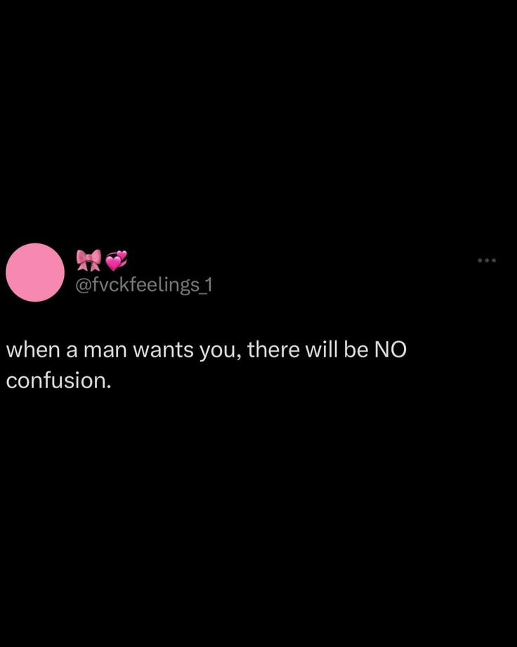 a tweet with the caption'when a man wants you, there will be no confusion '