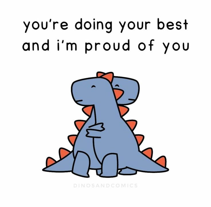 a cartoon dinosaur with the words, you're doing your best and i'm proud of you