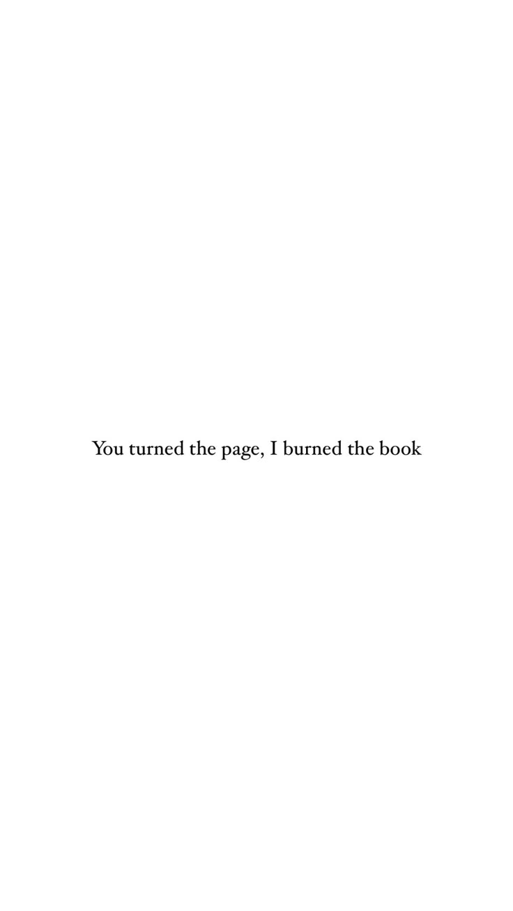 the words you turned the page, i burned the book are in black and white