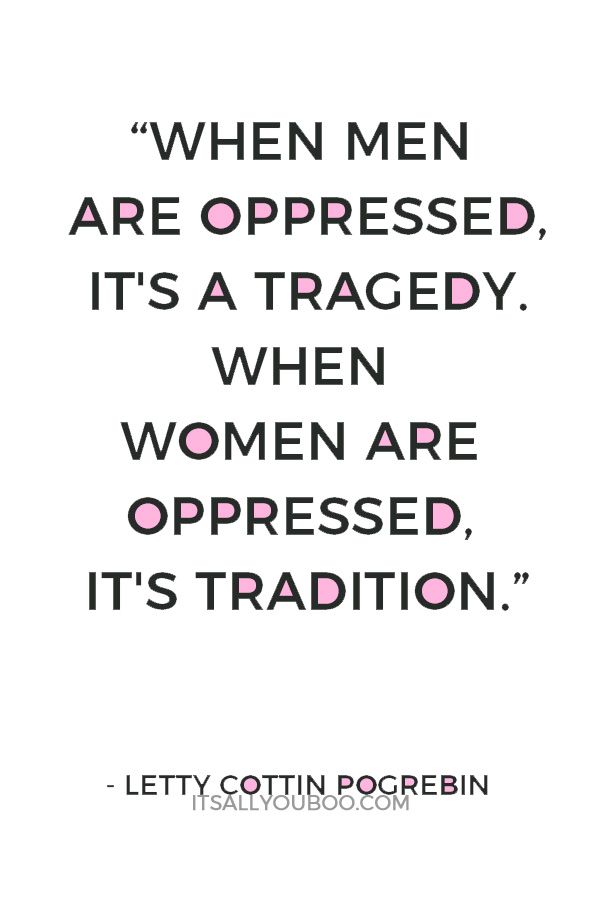 "When men are oppressed, it's a tragedy. When women are oppressed, it's tradition"― Letty Cottin Pogrebin. Click here for 161 empowering feminist quotes for badass women that explore feminism, equality, and freedom for all women. #Feminist #Feminism #WomansMarch #WomensEmpowerment #GenerationEquality #TheFutureIsFemale #FemaleEmpowerment #GenderEquality #WomensRights #GirlPower #TimesUp #MeToo #InternationalWomensDay #IWD2020 #IWD #EqualPay #MotivationalQuote #WomensDay Equality Quotes, Feminism Equality, Feminism Quotes, Radical Feminism, Women Empowerment Quotes, Intersectional Feminism, Feminist Quotes, Empowerment Quotes, Badass Women