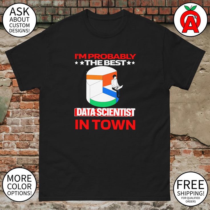 I'm Probably The Best Data Scientist In Town Shirt - Adult Unisex Gifts for Machine Learning Experts, Data Scientists, Graduation, Birthday Geeky Fashion, Nerd Fashion, Nerdy Gifts, Predictive Analytics, Tech Shirt, Data Mining, Data Scientist, Tech Fashion, Layered Streetwear