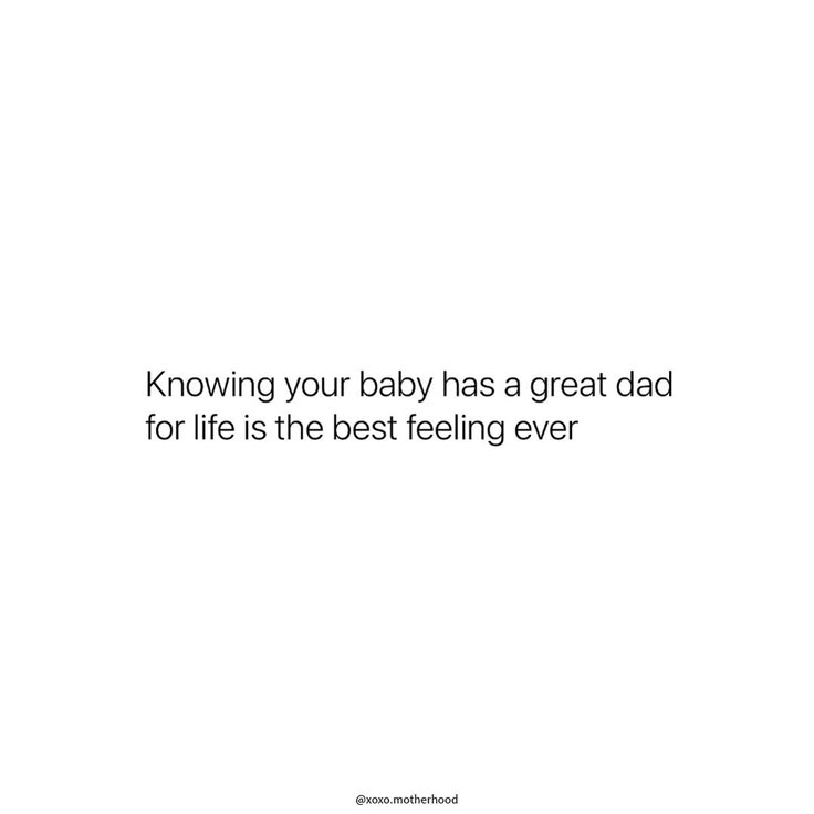 a white background with the words, know your baby has a great dad for life is the best feeling ever