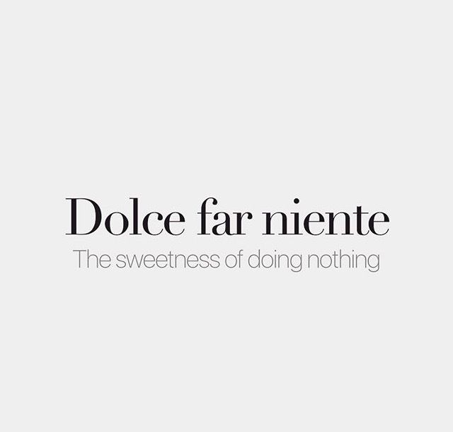 dolce far niente the sweetness of doing nothing