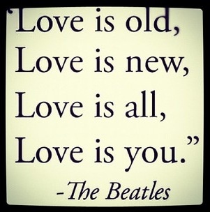 a quote from the beatles about love is old, love is new, love is all, love is you