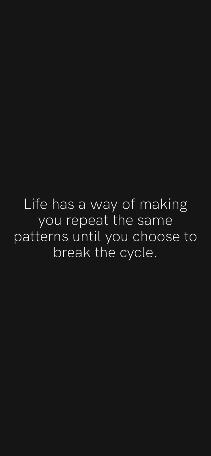 a black and white photo with the words life has a way of making you repeat the same patterns until you choose to break the cycle