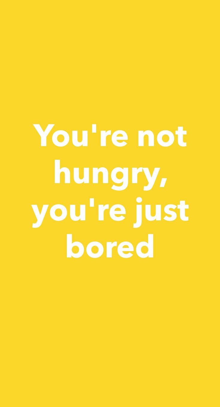 a yellow poster with the words you're not hungry, you're just bored