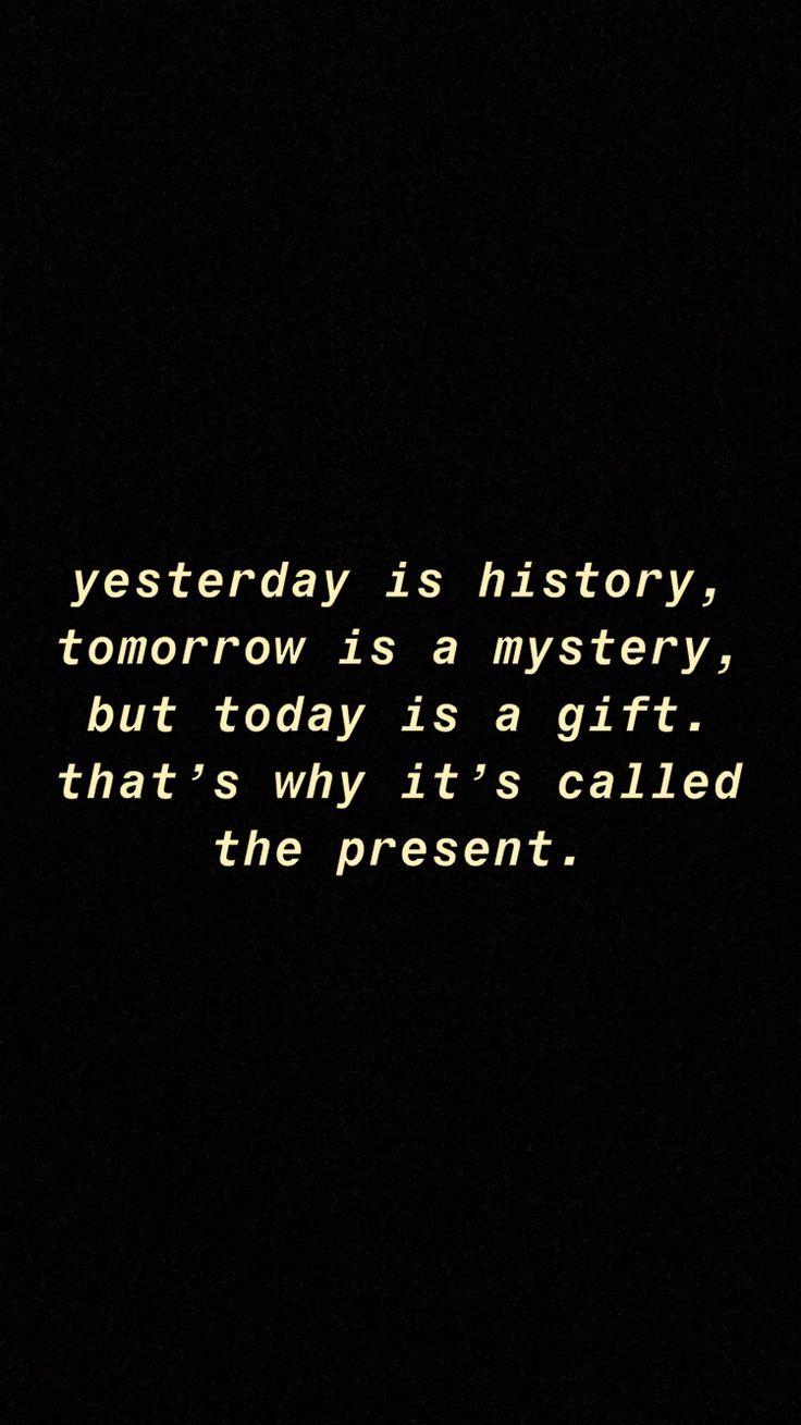 a black and white photo with the words, yesterday is history tomorrow is a mystery, but today is a gift that's why it's called the present