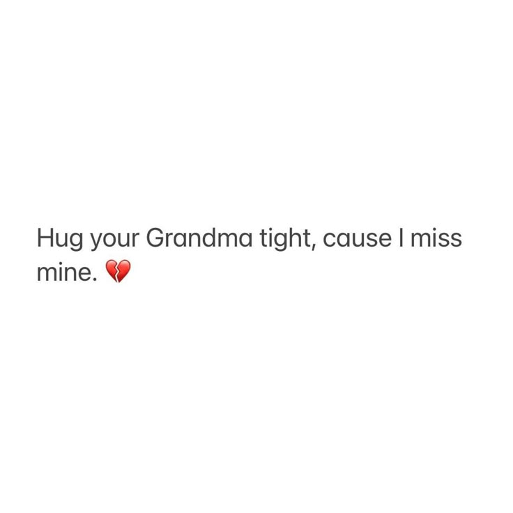 the text reads hug your grandma tight, cause i miss mine with a heart on it