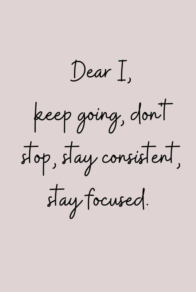 the words dear i keep going, don't stop, stay content, stay focused