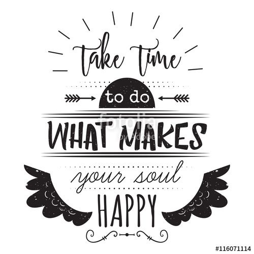 a quote that says take time to do what makes your soul happy on a white background