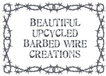 barbed wire frame with the words beautiful upcycled, barbed wire creations on it