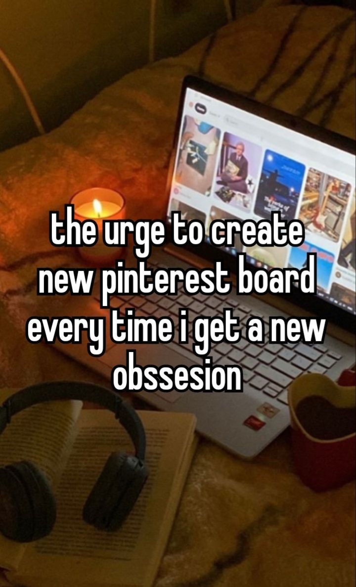 the urge to create new pinterest board every time i get a new possession