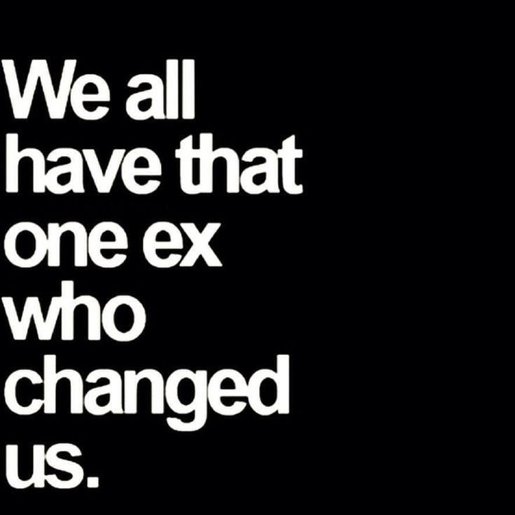 the words we all have that one ex who changed us are in white on a black background