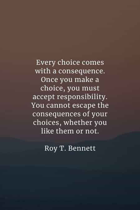 the quote for every choice comes with a consequence once you make a choice, you must accept