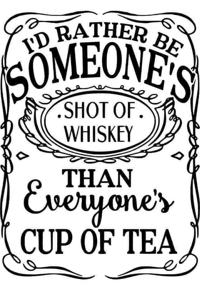 a black and white sign that says i'd rather be someone's shot of whiskey than everyone's cup of tea