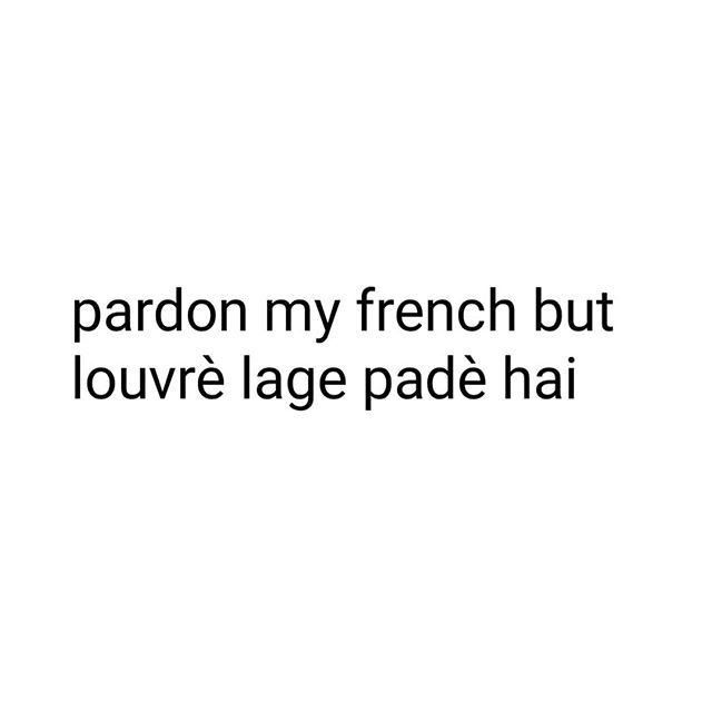 the words are written in black and white on a white background that says, pardon my french but louvre lage pade hai