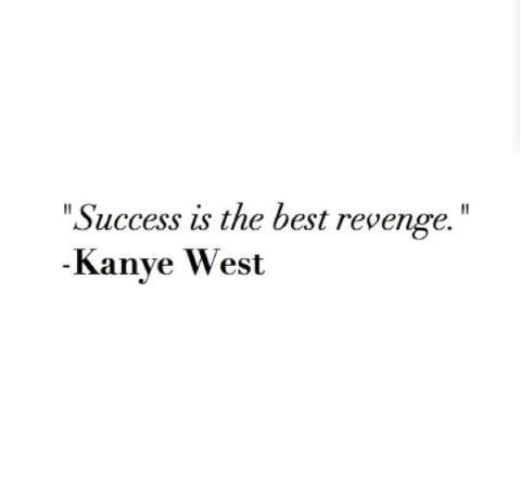 a quote on success with the words, success is the best revenge - kanny west