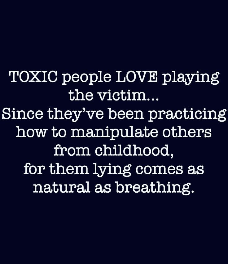 the words toxic people love playing in the victim since they've been practicing how to manipulate others from childhood, for them lying comes as natural as breathing