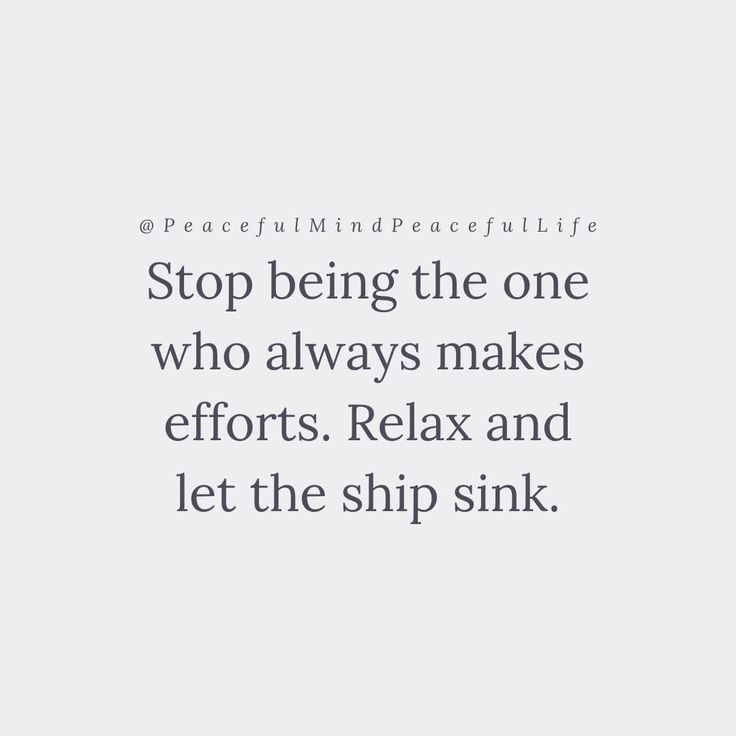 a quote that reads stop being the one who always makes efforts relax and let the ship sink