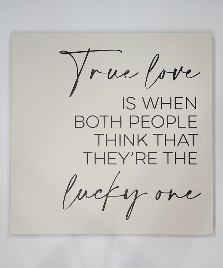 a piece of paper with writing on it that says true love is when both people think that they're the lucky one