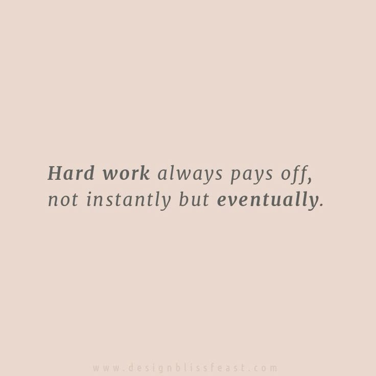 a quote that says hard work always pays off, not instantly but eventually