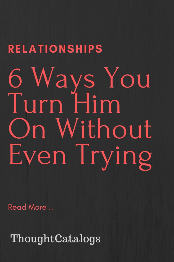 a black background with red text that says, 6 ways you turn him on without even trying