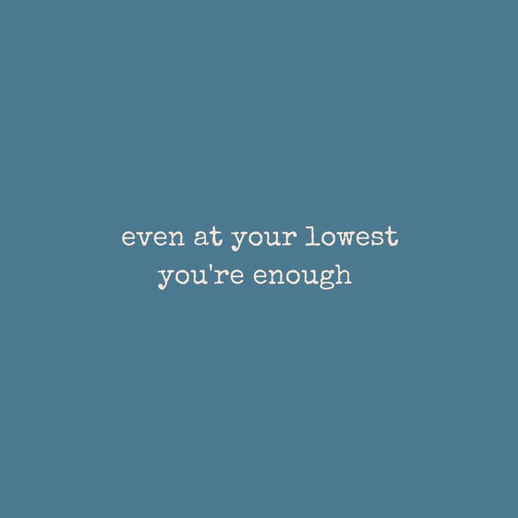 a blue background with the words even at your lowest you're enough