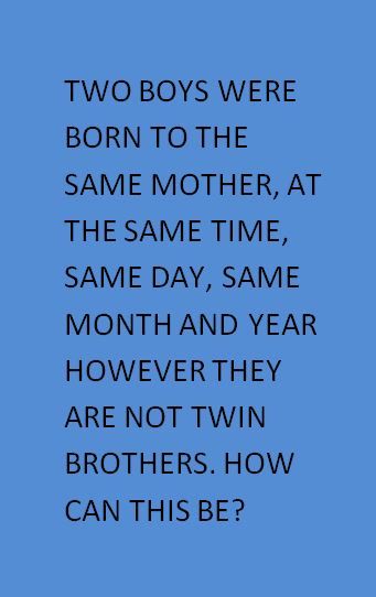 two boys were born to the same mother at the same time, same day, same month and year however they are not twin brothers how can this be?