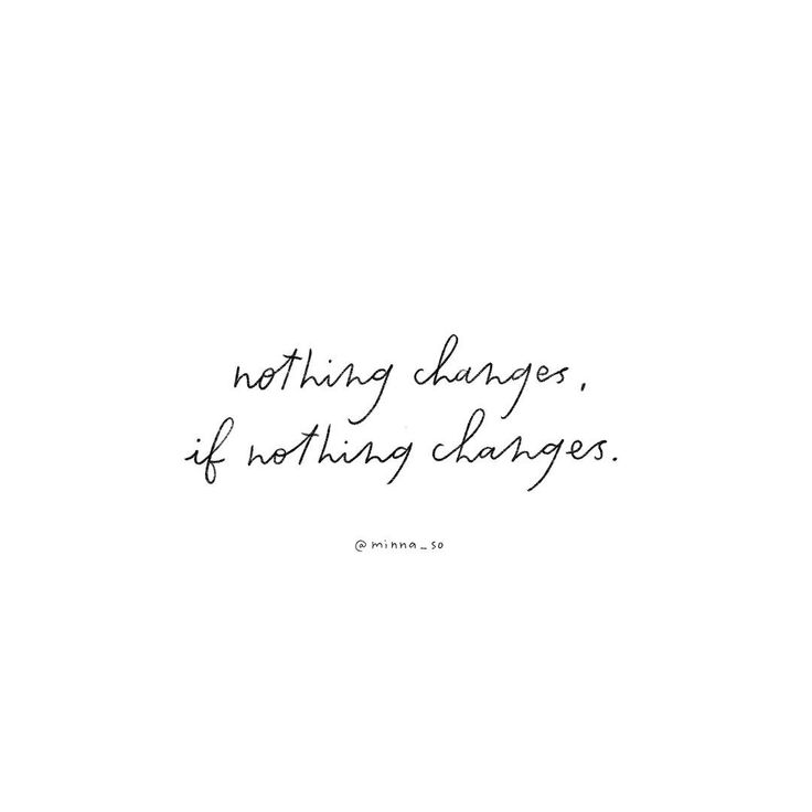 a quote that says nothing changes, if nothing changes