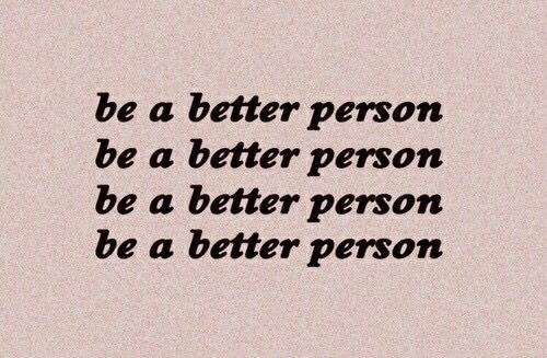 a quote that says, be a better person be a better person be a better person