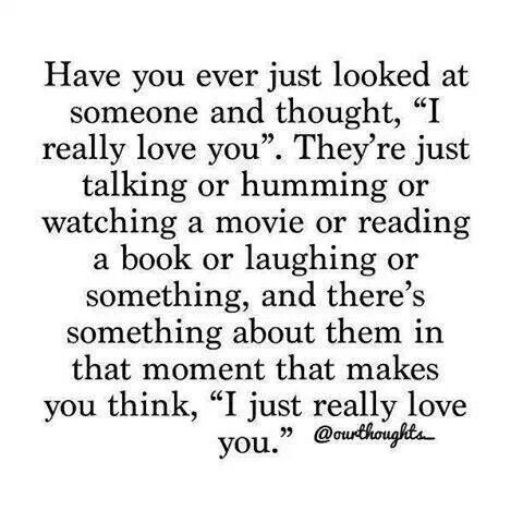 a quote that reads have you ever just looked at someone and thought i really love you