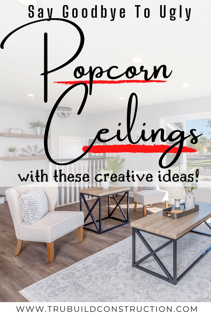 living room with text saying say goodbye to ugly popcorn ceilings with these creative ideas