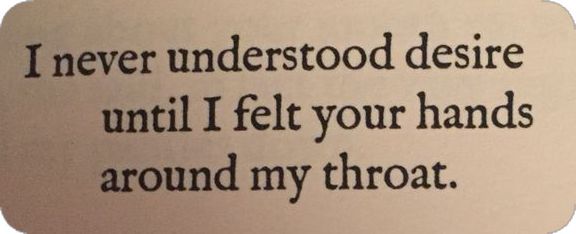 a piece of paper with the words i never underrood desirede until i felt your hands around my throat