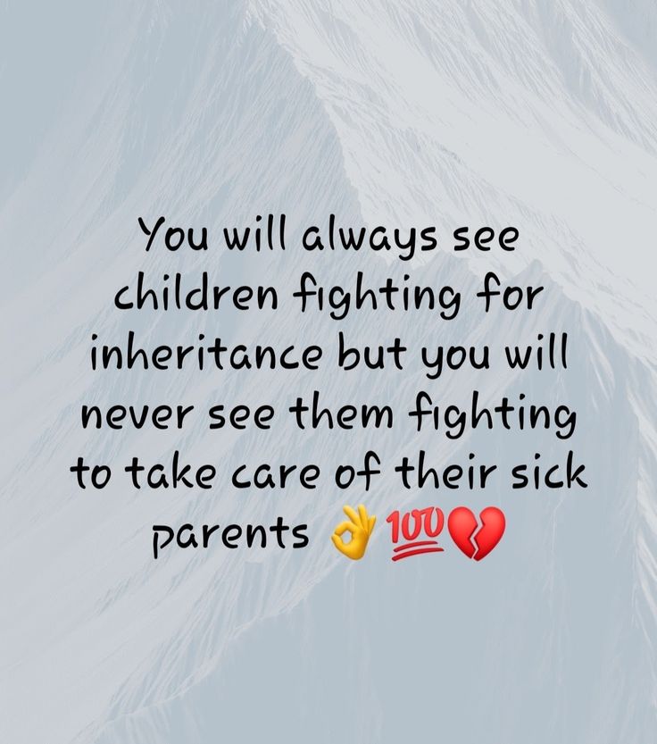 You Will Always See Children Fighting For Inheritance But You Will Never See Them Fighting To Take Care Of Their Sick Parents. Take Care Of Your Parents Quotes, Family Inheritance Quotes Truths, Patient Parenting Quotes, Sick Parent Quotes, Scared Of Parents Quotes, Sick Family Member Quotes Strength, Taking Care Of Parents Quotes, Caring For A Sick Parent Quotes, Taking Care Of Parents